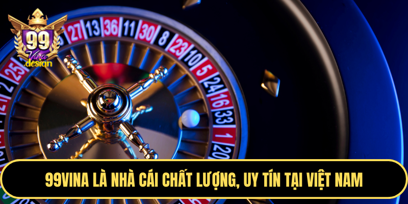 99VINA là nhà cái chất lượng, uy tín tại Việt Nam