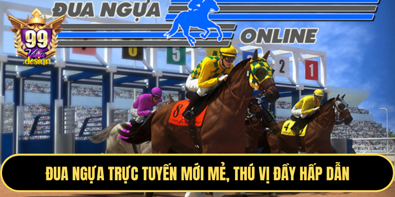 Đua ngựa trực tuyến mới mẻ, thú vị đầy hấp dẫn