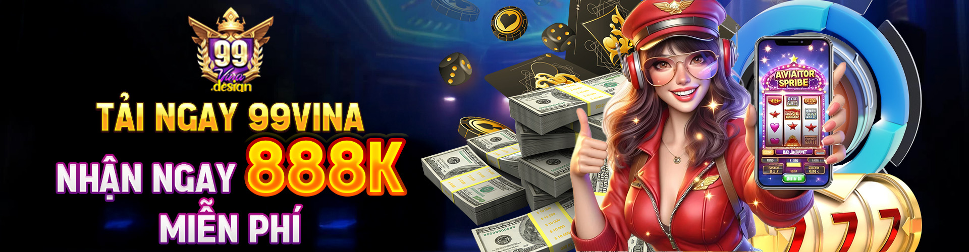 TẢI NGAY 99VINA - NHẬN NGAY 888K MIỄN PHÍ